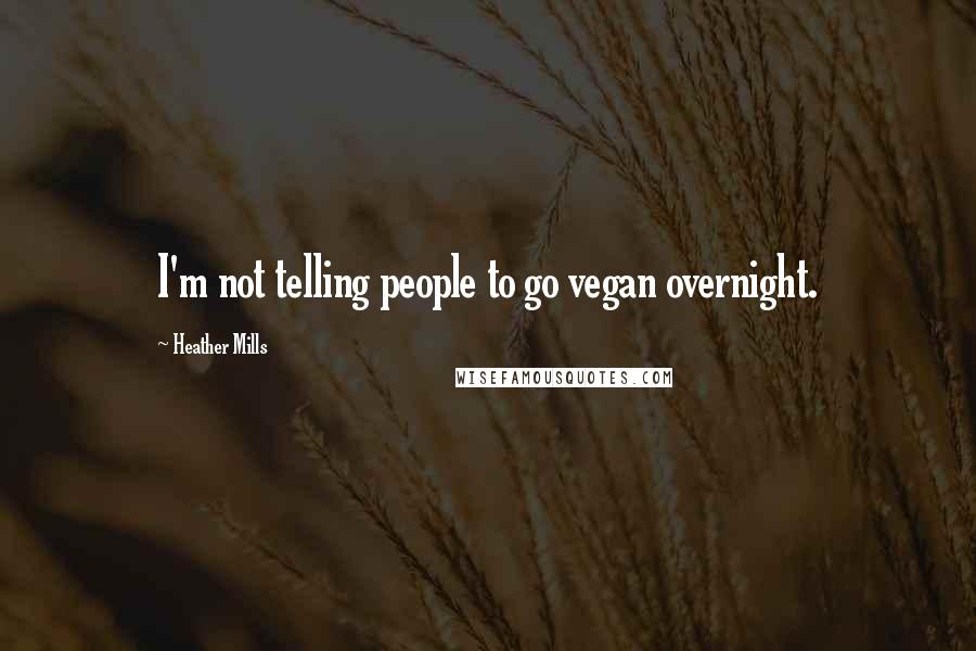 Heather Mills Quotes: I'm not telling people to go vegan overnight.