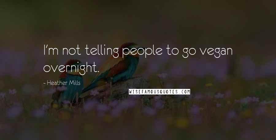 Heather Mills Quotes: I'm not telling people to go vegan overnight.