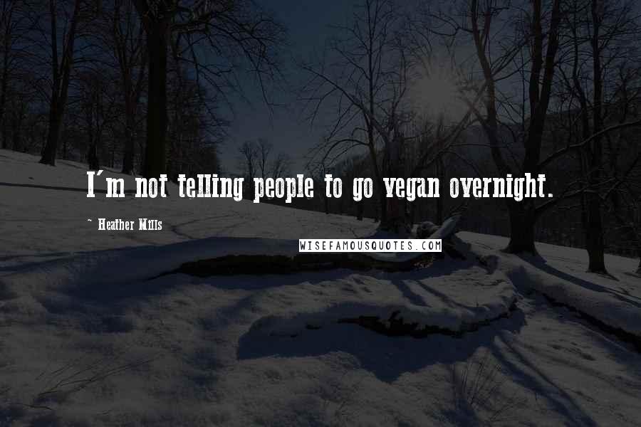 Heather Mills Quotes: I'm not telling people to go vegan overnight.