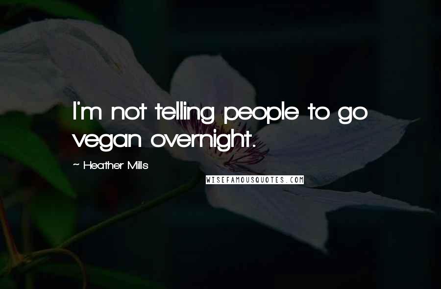 Heather Mills Quotes: I'm not telling people to go vegan overnight.