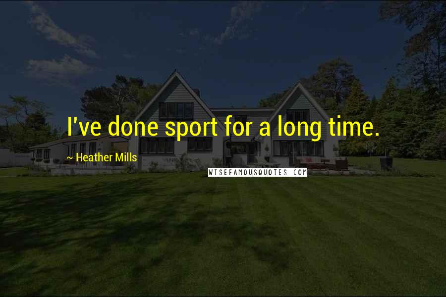 Heather Mills Quotes: I've done sport for a long time.