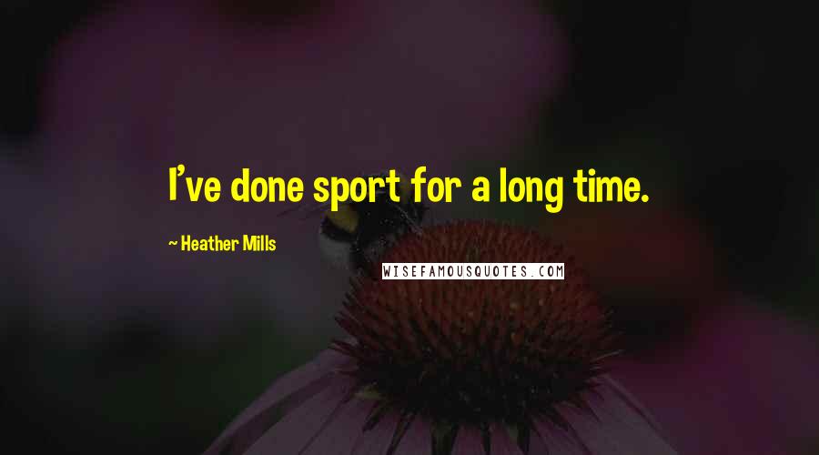 Heather Mills Quotes: I've done sport for a long time.