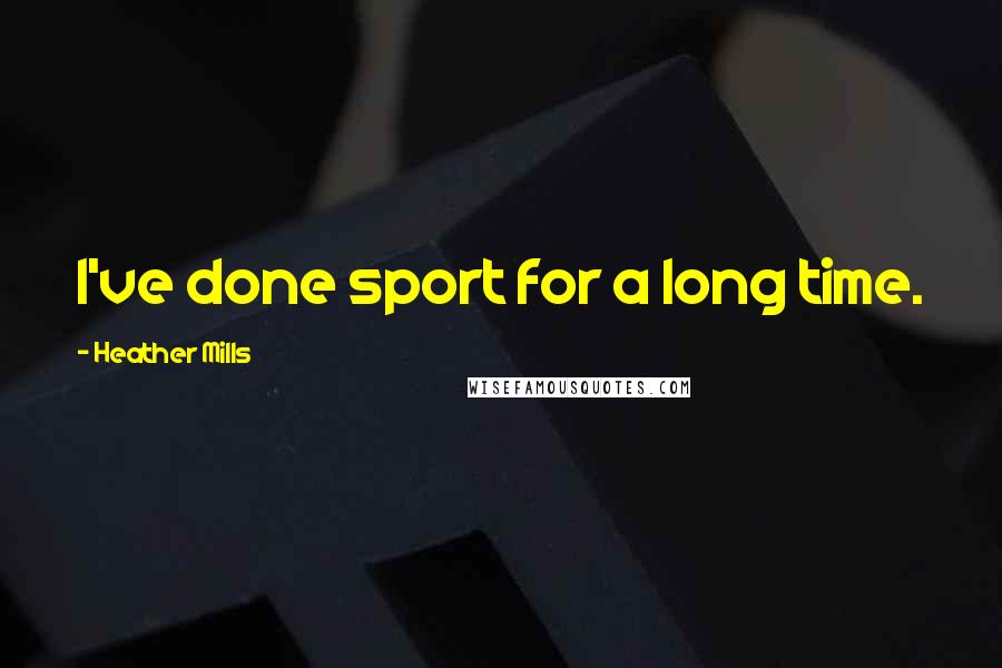 Heather Mills Quotes: I've done sport for a long time.