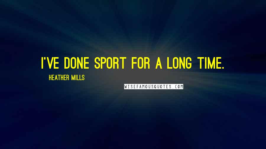 Heather Mills Quotes: I've done sport for a long time.