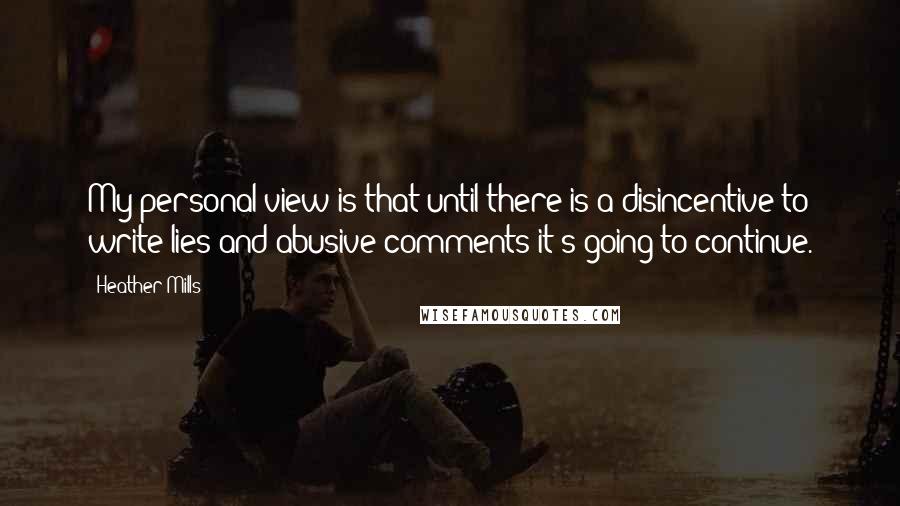 Heather Mills Quotes: My personal view is that until there is a disincentive to write lies and abusive comments it's going to continue.