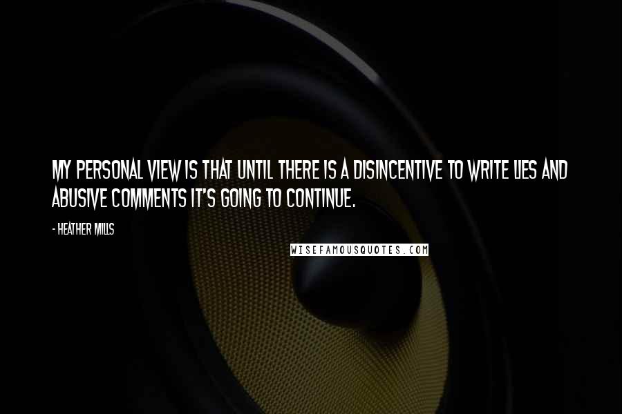 Heather Mills Quotes: My personal view is that until there is a disincentive to write lies and abusive comments it's going to continue.