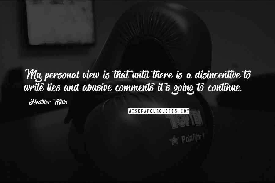 Heather Mills Quotes: My personal view is that until there is a disincentive to write lies and abusive comments it's going to continue.