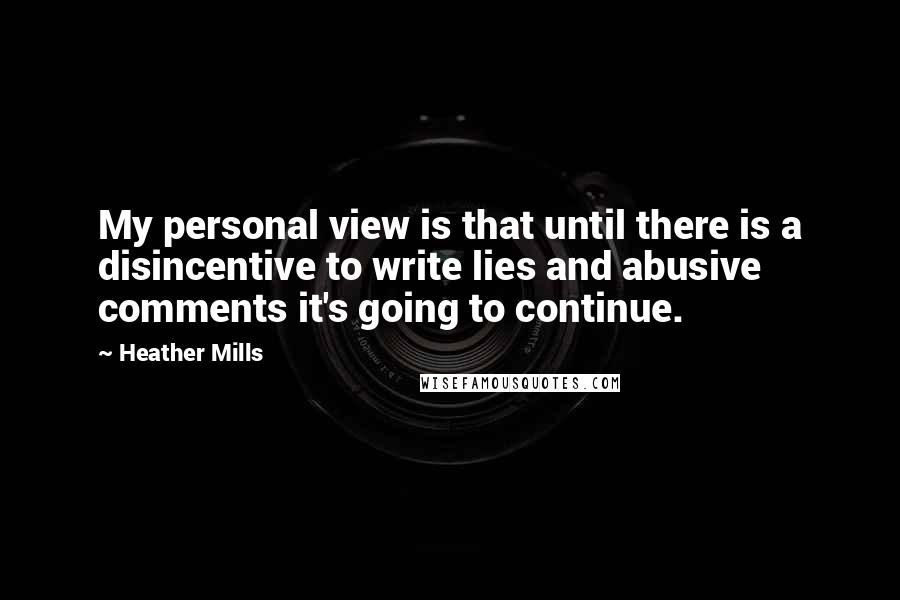 Heather Mills Quotes: My personal view is that until there is a disincentive to write lies and abusive comments it's going to continue.