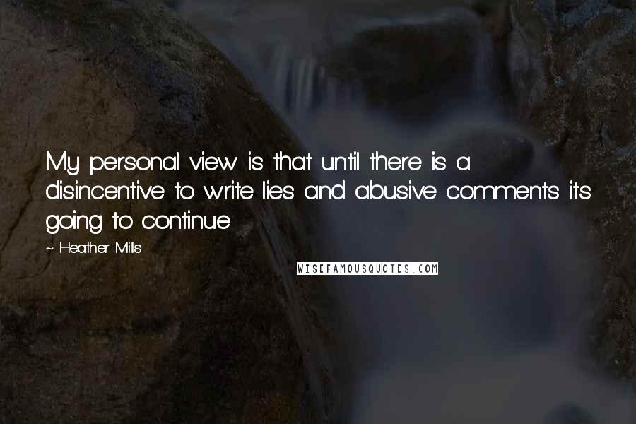 Heather Mills Quotes: My personal view is that until there is a disincentive to write lies and abusive comments it's going to continue.