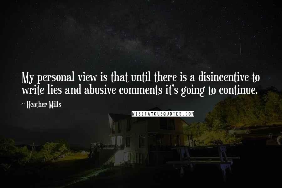 Heather Mills Quotes: My personal view is that until there is a disincentive to write lies and abusive comments it's going to continue.