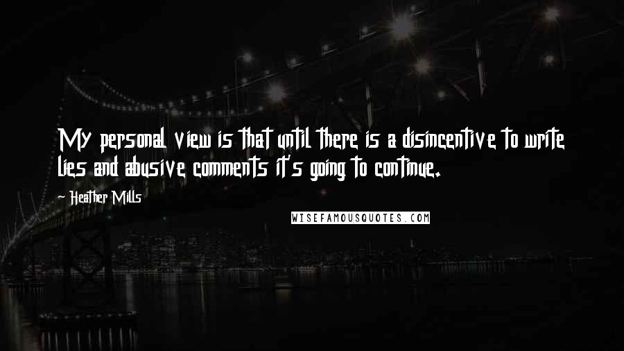 Heather Mills Quotes: My personal view is that until there is a disincentive to write lies and abusive comments it's going to continue.