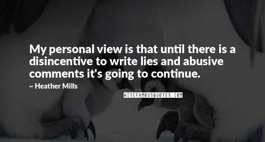 Heather Mills Quotes: My personal view is that until there is a disincentive to write lies and abusive comments it's going to continue.