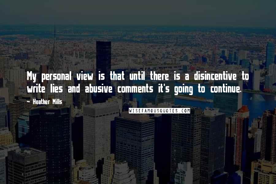 Heather Mills Quotes: My personal view is that until there is a disincentive to write lies and abusive comments it's going to continue.