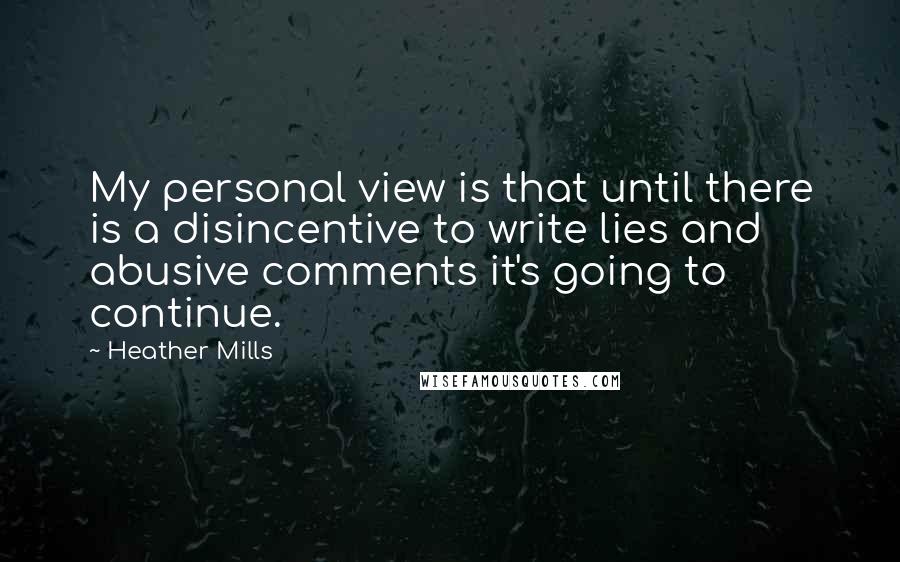 Heather Mills Quotes: My personal view is that until there is a disincentive to write lies and abusive comments it's going to continue.