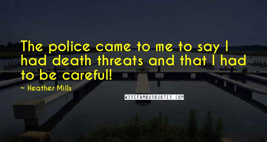 Heather Mills Quotes: The police came to me to say I had death threats and that I had to be careful!