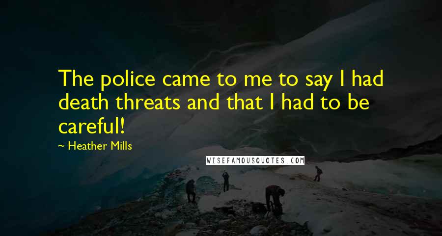Heather Mills Quotes: The police came to me to say I had death threats and that I had to be careful!