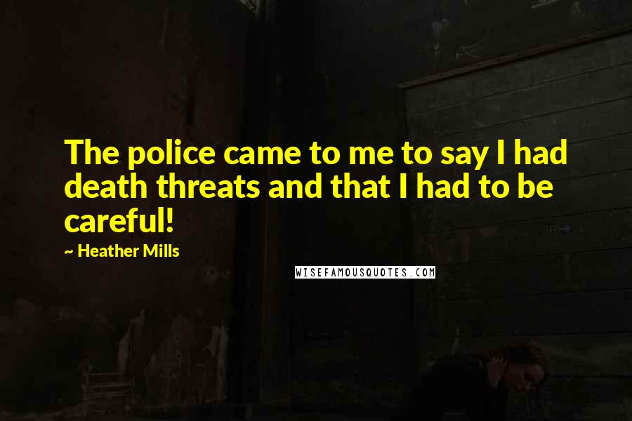 Heather Mills Quotes: The police came to me to say I had death threats and that I had to be careful!
