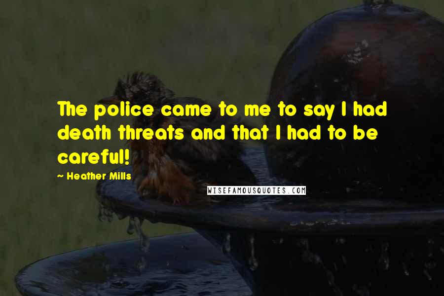 Heather Mills Quotes: The police came to me to say I had death threats and that I had to be careful!