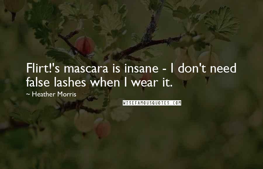 Heather Morris Quotes: Flirt!'s mascara is insane - I don't need false lashes when I wear it.