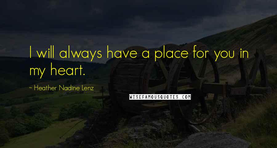 Heather Nadine Lenz Quotes: I will always have a place for you in my heart.