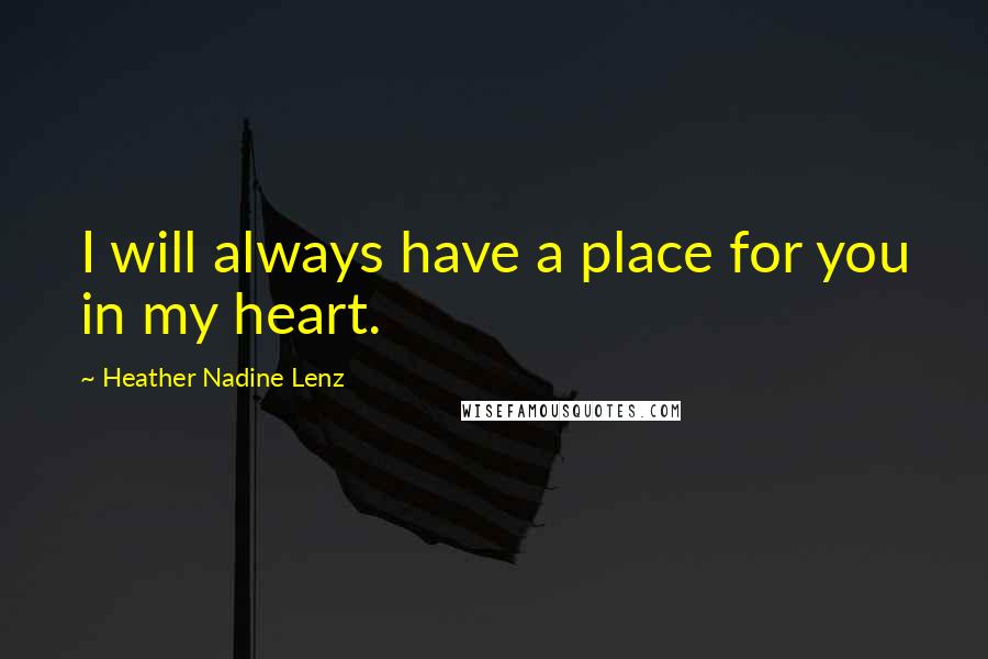 Heather Nadine Lenz Quotes: I will always have a place for you in my heart.