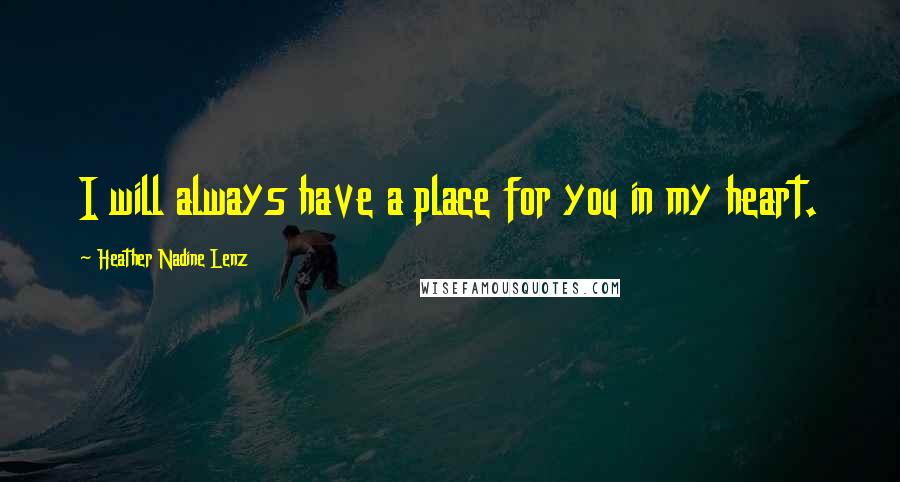 Heather Nadine Lenz Quotes: I will always have a place for you in my heart.