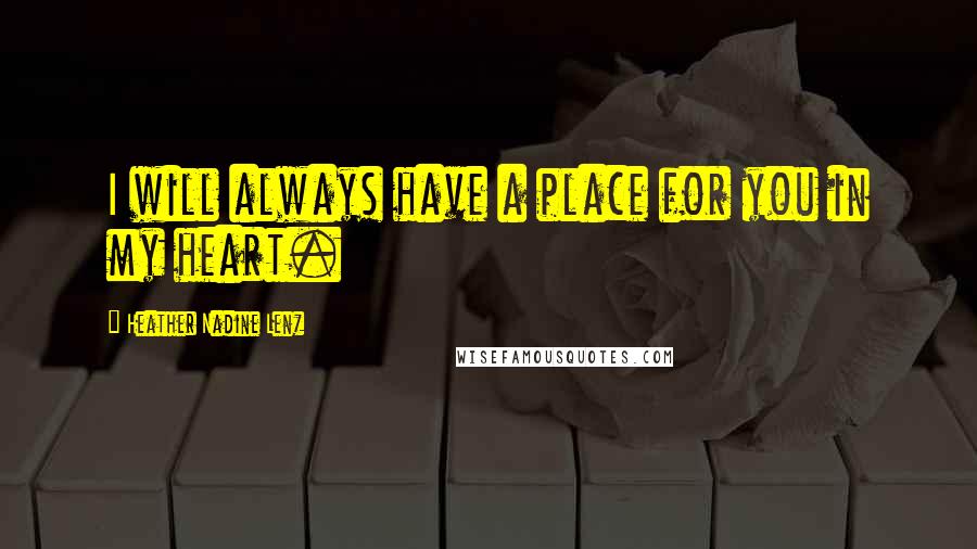 Heather Nadine Lenz Quotes: I will always have a place for you in my heart.