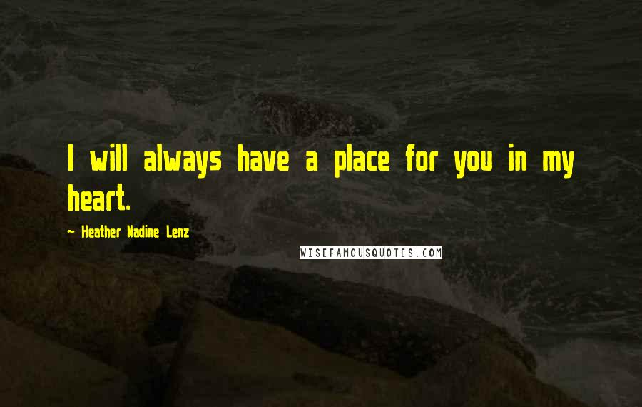 Heather Nadine Lenz Quotes: I will always have a place for you in my heart.