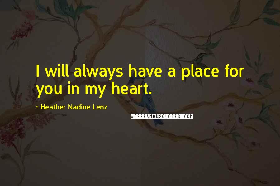 Heather Nadine Lenz Quotes: I will always have a place for you in my heart.