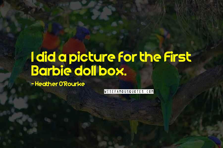 Heather O'Rourke Quotes: I did a picture for the First Barbie doll box.