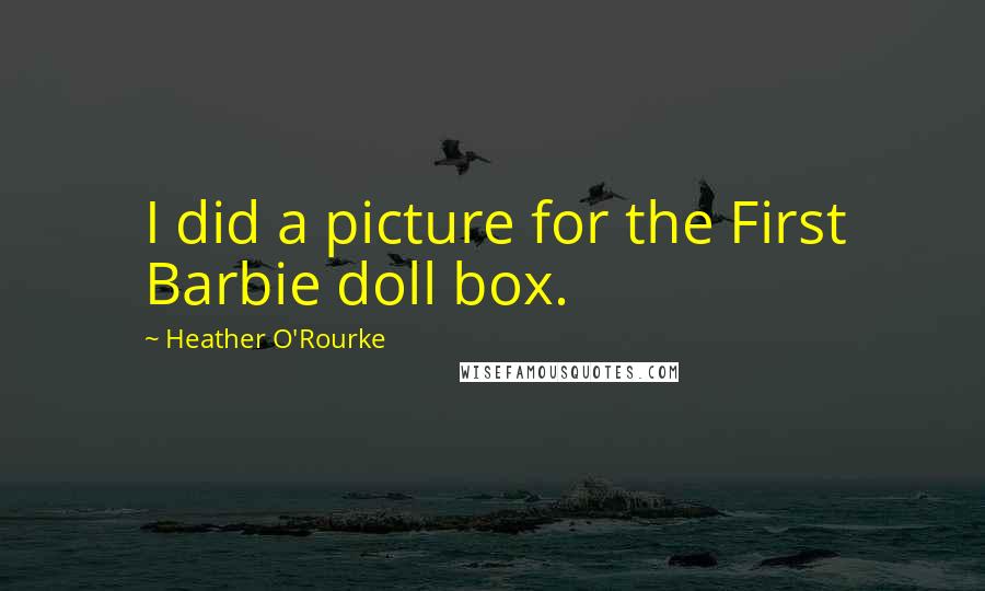 Heather O'Rourke Quotes: I did a picture for the First Barbie doll box.