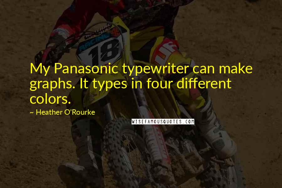 Heather O'Rourke Quotes: My Panasonic typewriter can make graphs. It types in four different colors.