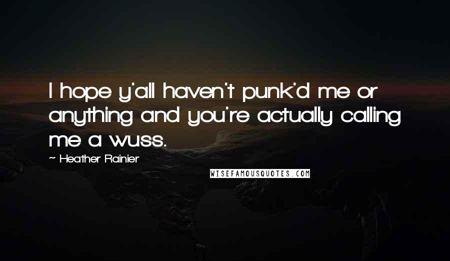 Heather Rainier Quotes: I hope y'all haven't punk'd me or anything and you're actually calling me a wuss.