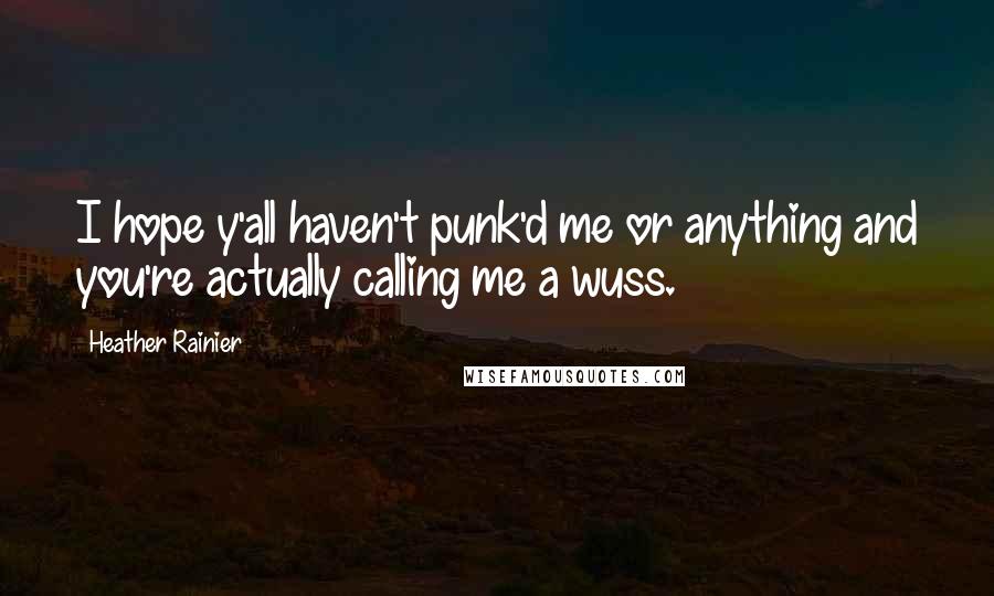 Heather Rainier Quotes: I hope y'all haven't punk'd me or anything and you're actually calling me a wuss.