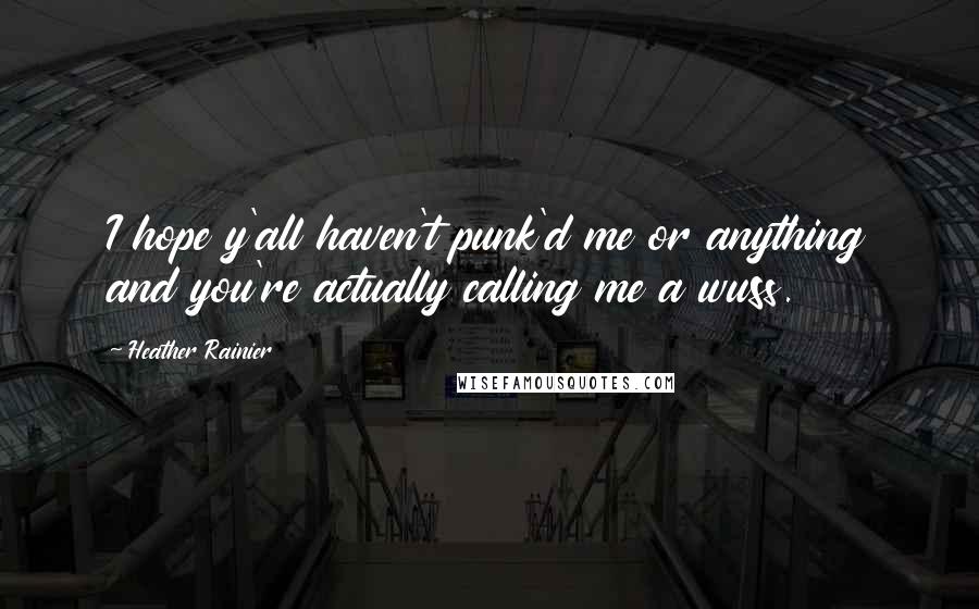 Heather Rainier Quotes: I hope y'all haven't punk'd me or anything and you're actually calling me a wuss.