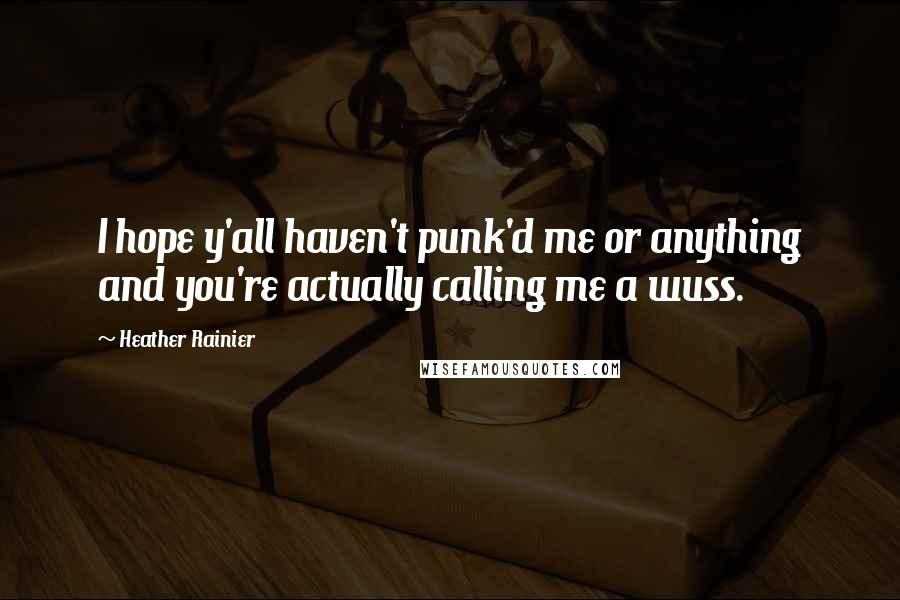 Heather Rainier Quotes: I hope y'all haven't punk'd me or anything and you're actually calling me a wuss.