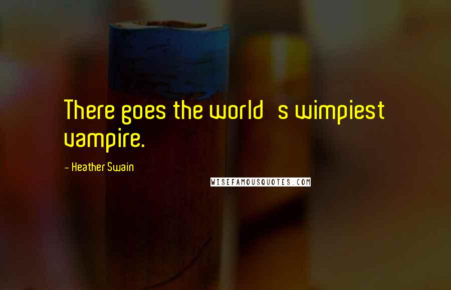 Heather Swain Quotes: There goes the world's wimpiest vampire.