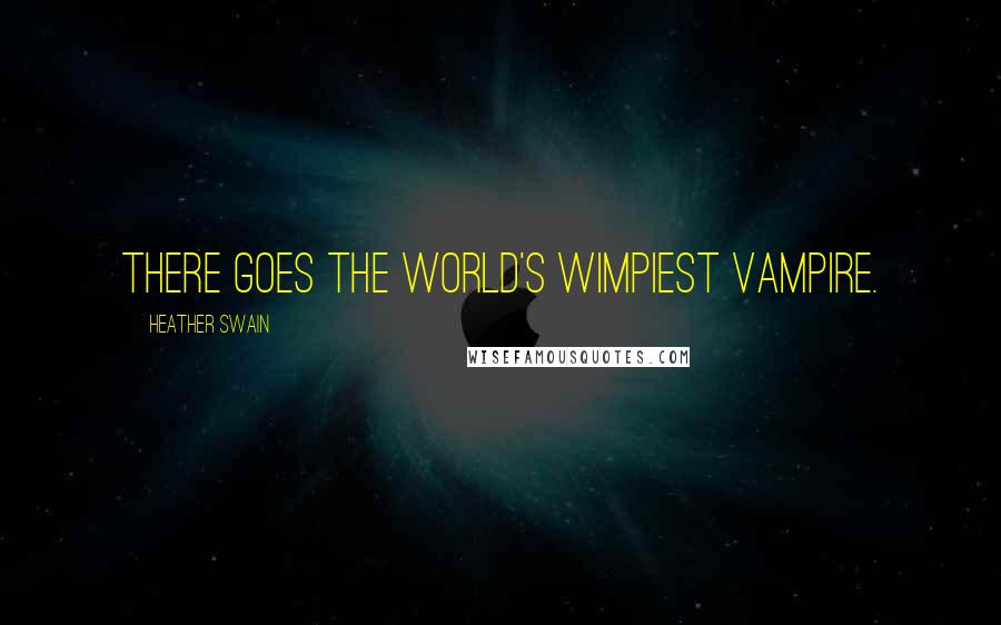 Heather Swain Quotes: There goes the world's wimpiest vampire.