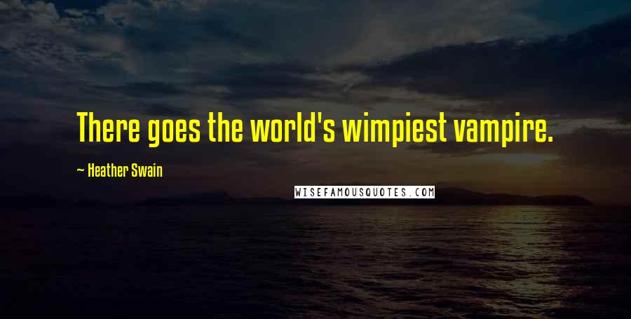 Heather Swain Quotes: There goes the world's wimpiest vampire.