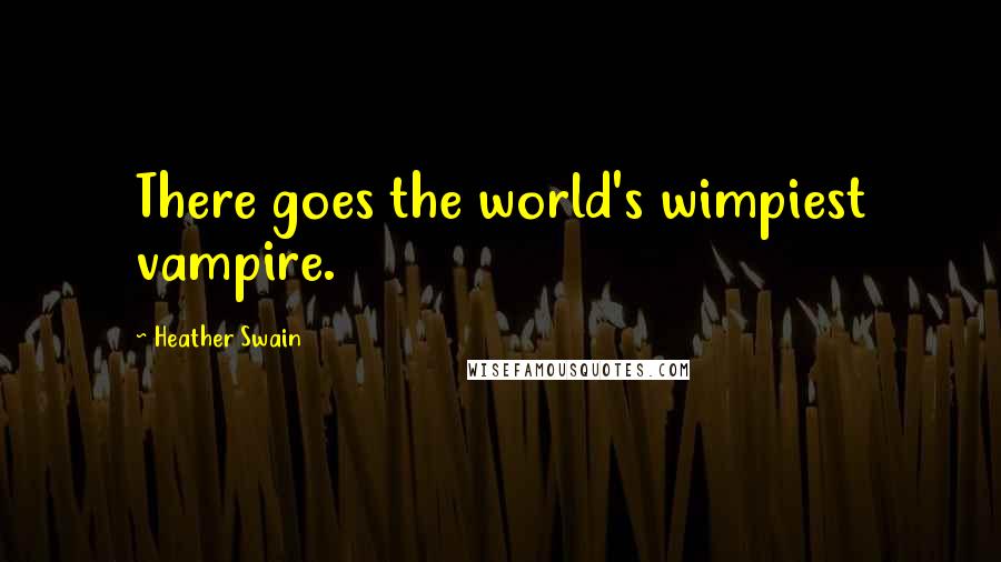 Heather Swain Quotes: There goes the world's wimpiest vampire.