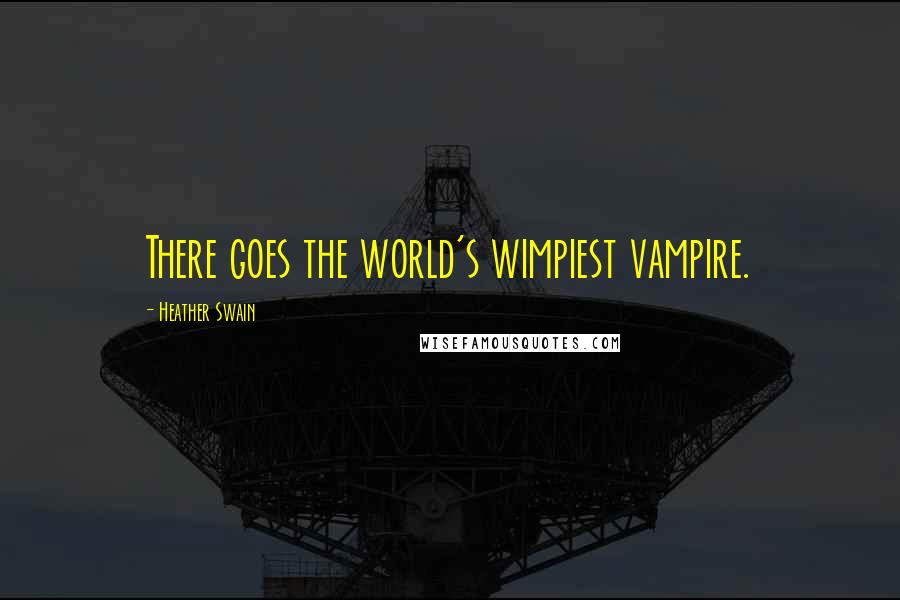 Heather Swain Quotes: There goes the world's wimpiest vampire.