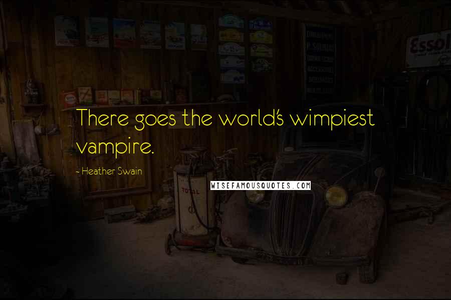 Heather Swain Quotes: There goes the world's wimpiest vampire.