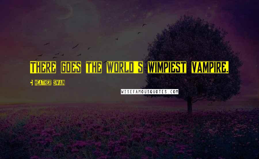 Heather Swain Quotes: There goes the world's wimpiest vampire.