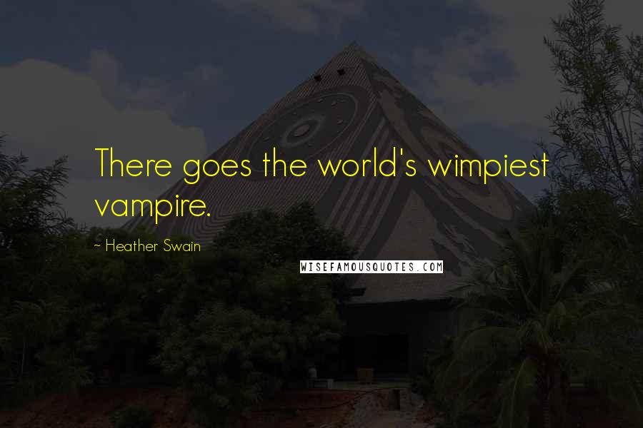 Heather Swain Quotes: There goes the world's wimpiest vampire.