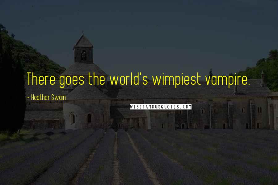 Heather Swain Quotes: There goes the world's wimpiest vampire.