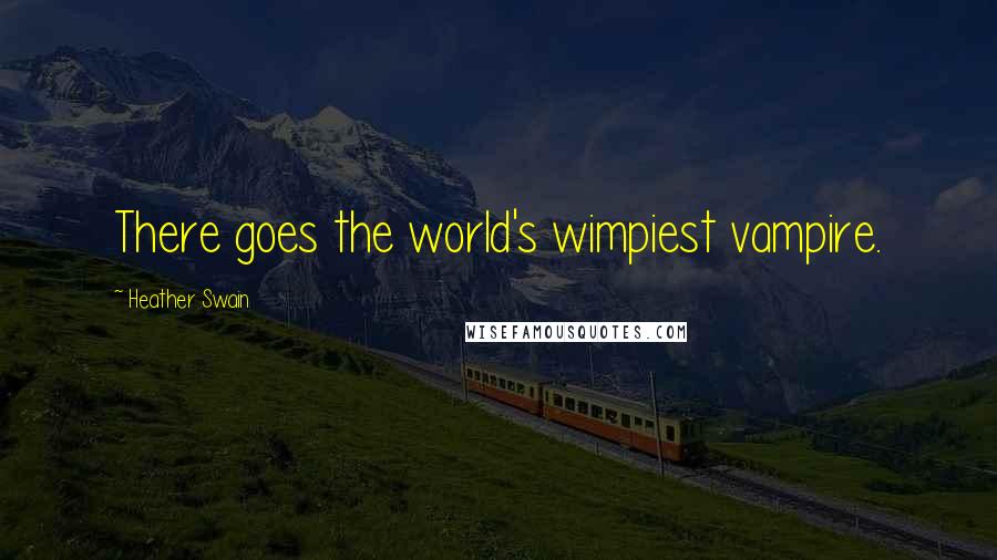 Heather Swain Quotes: There goes the world's wimpiest vampire.