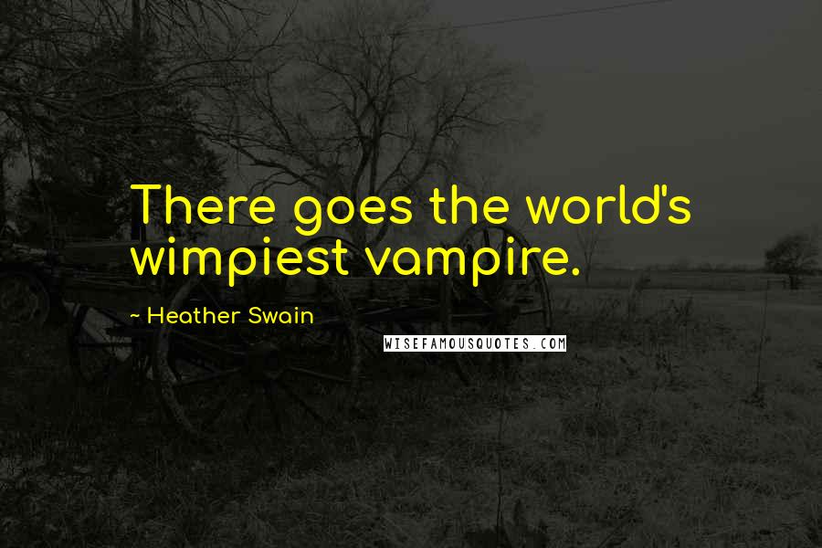 Heather Swain Quotes: There goes the world's wimpiest vampire.