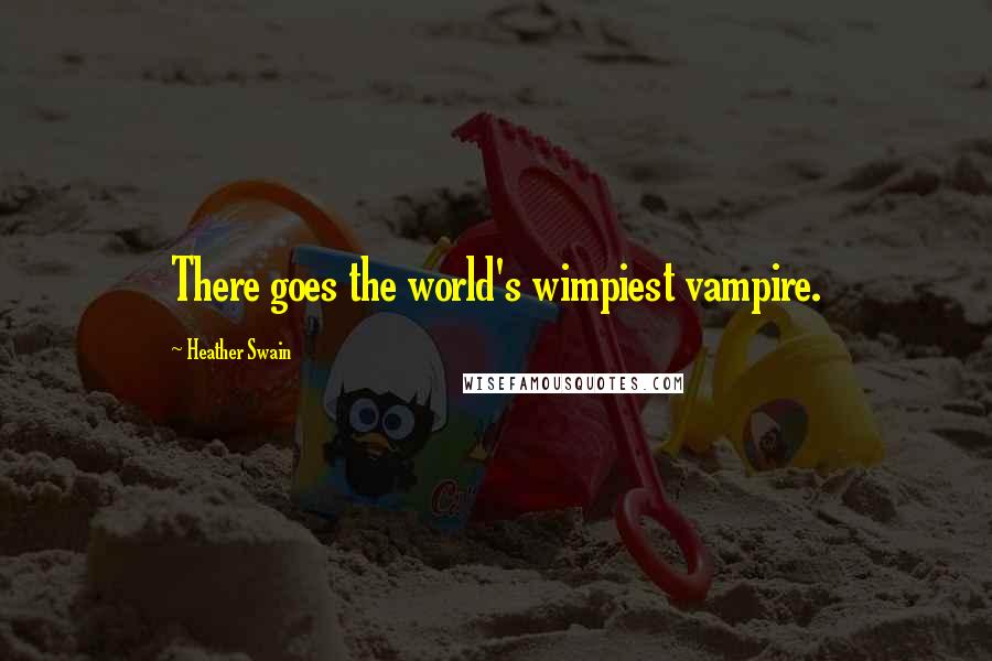 Heather Swain Quotes: There goes the world's wimpiest vampire.