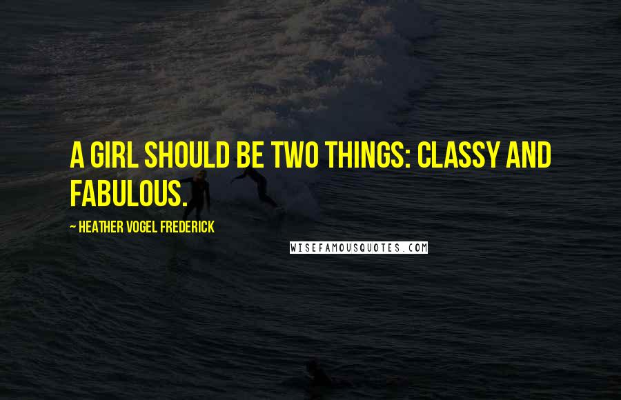 Heather Vogel Frederick Quotes: A girl should be two things: classy and fabulous.