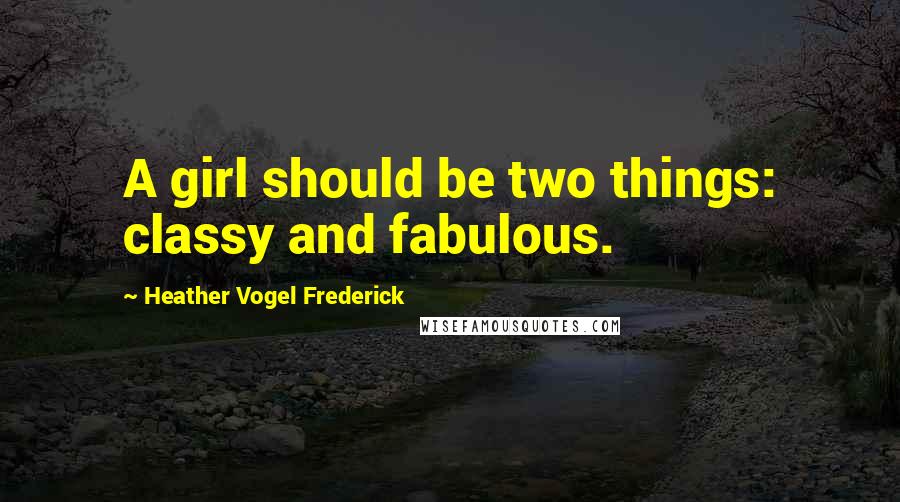 Heather Vogel Frederick Quotes: A girl should be two things: classy and fabulous.
